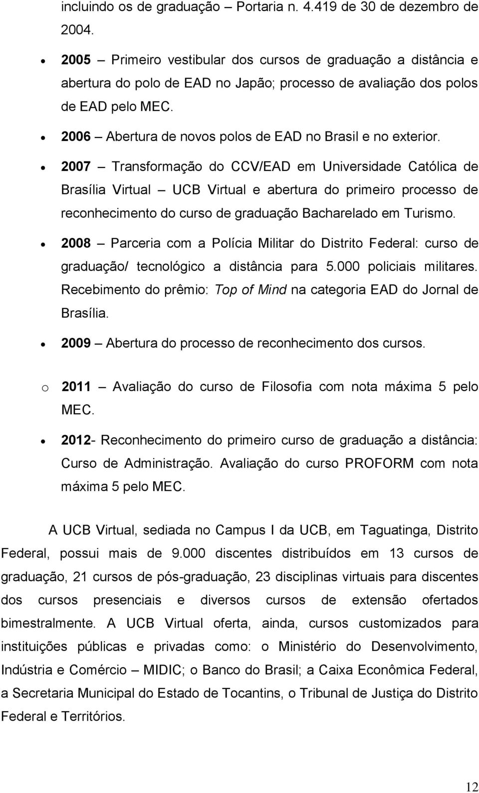 2006 Abertura de novos polos de EAD no Brasil e no exterior.