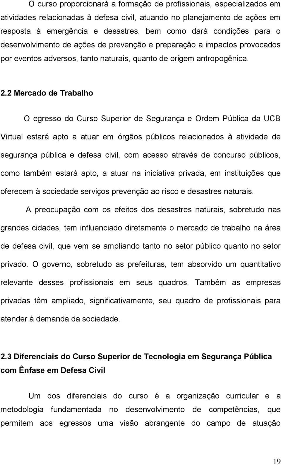 2 Mercado de Trabalho O egresso do Curso Superior de Segurança e Ordem Pública da UCB Virtual estará apto a atuar em órgãos públicos relacionados à atividade de segurança pública e defesa civil, com