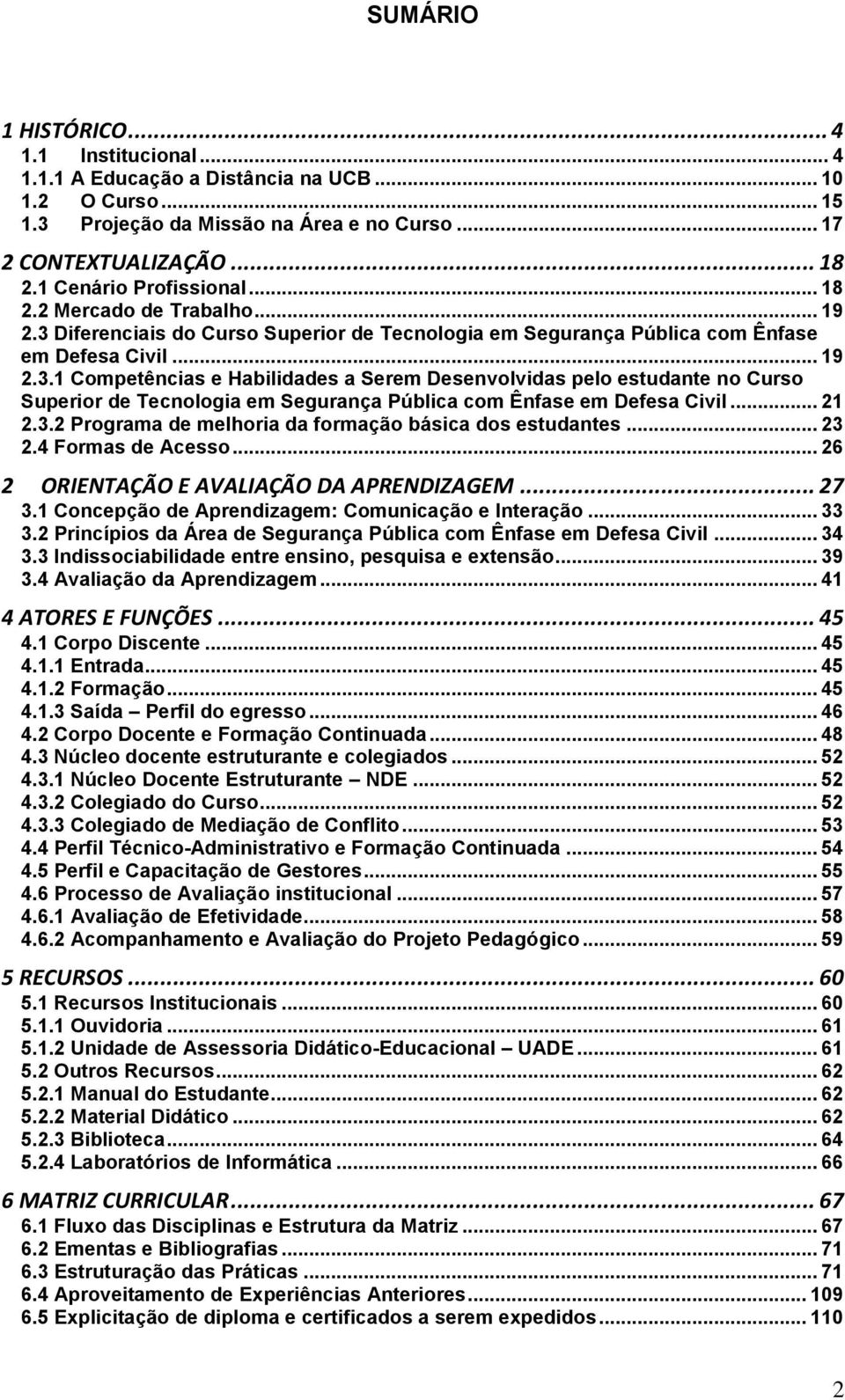 Diferenciais do Curso Superior de Tecnologia em Segurança Pública com Ênfase em Defesa Civil... 19 2.3.