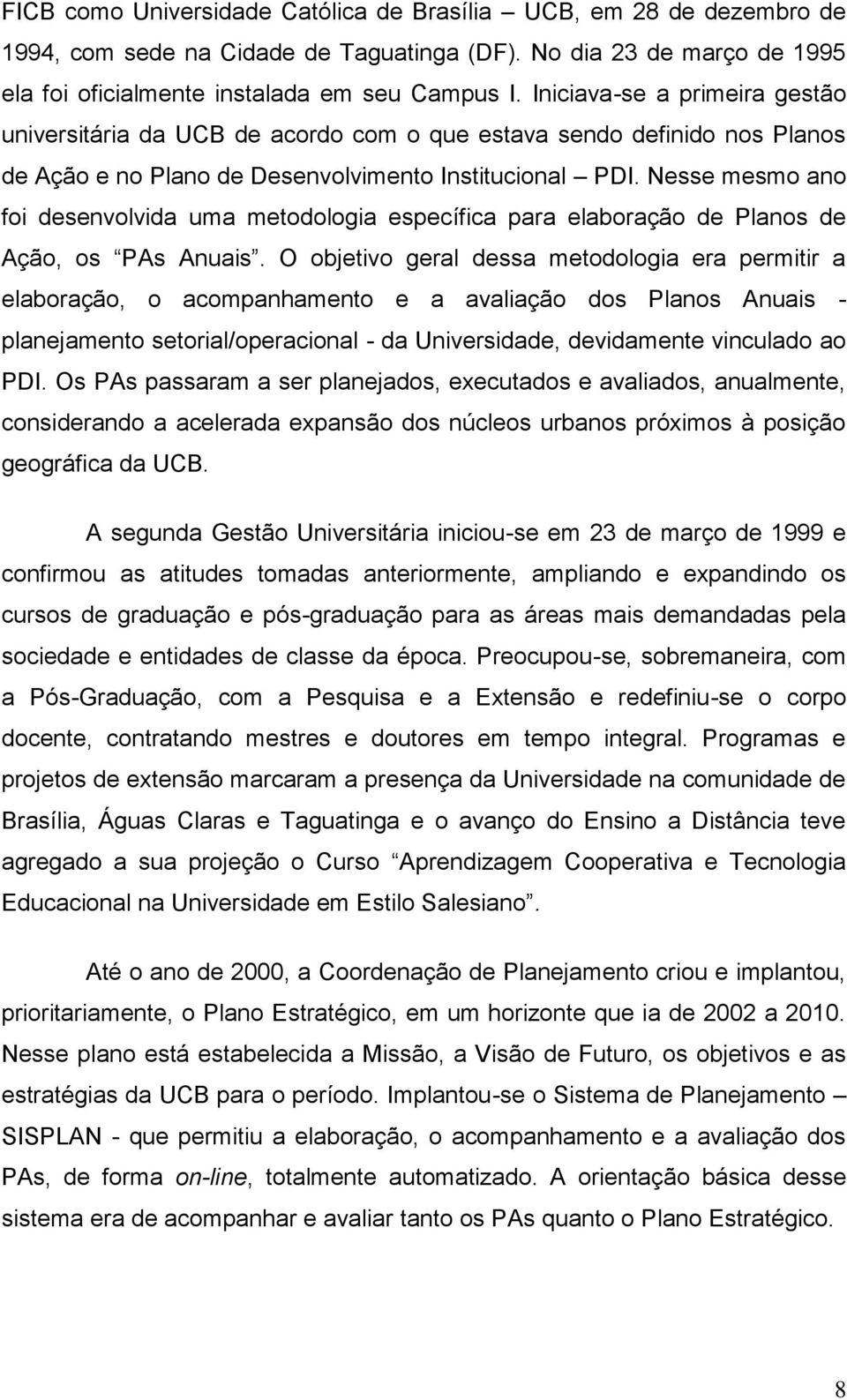 Nesse mesmo ano foi desenvolvida uma metodologia específica para elaboração de Planos de Ação, os PAs Anuais.