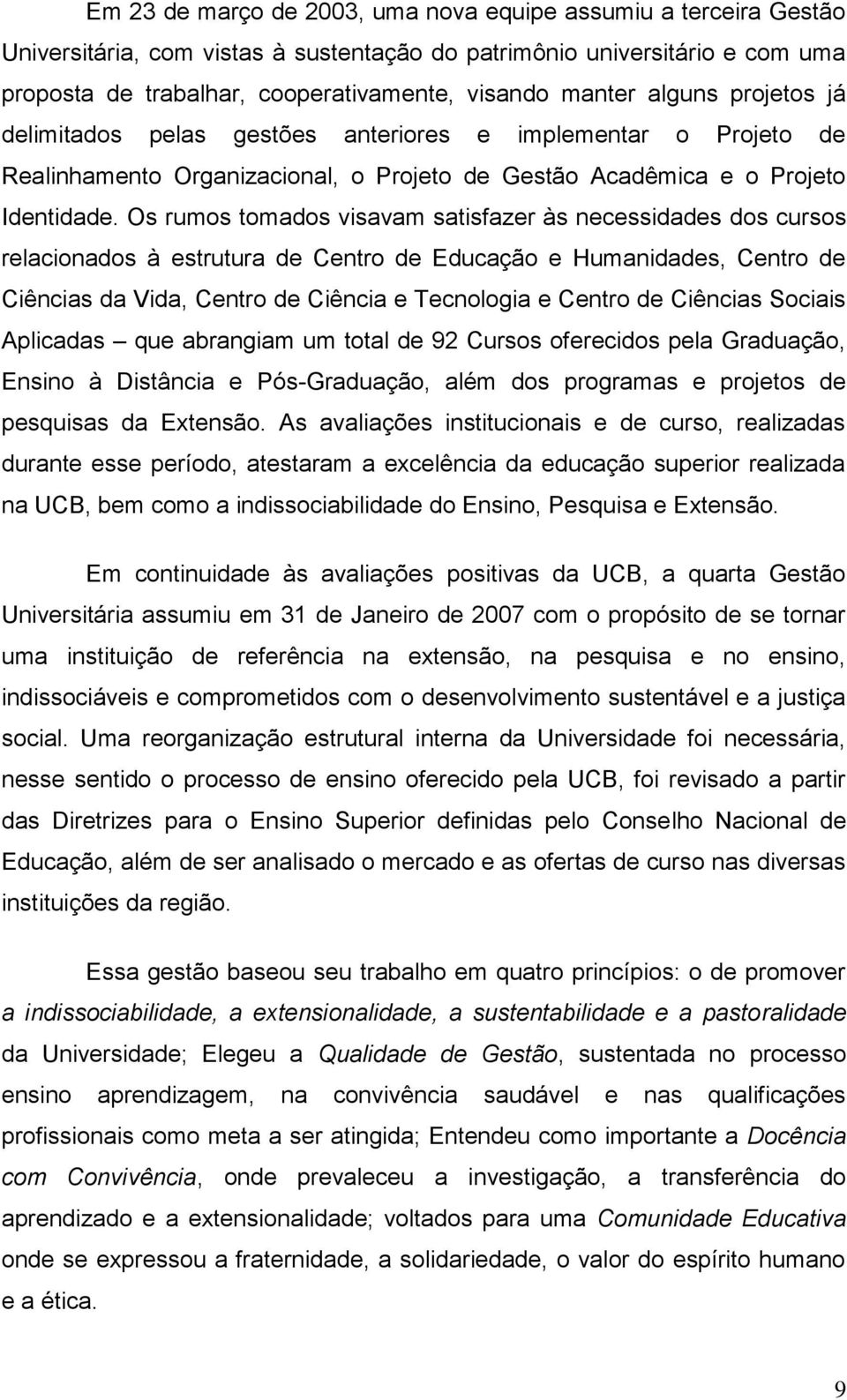 Os rumos tomados visavam satisfazer às necessidades dos cursos relacionados à estrutura de Centro de Educação e Humanidades, Centro de Ciências da Vida, Centro de Ciência e Tecnologia e Centro de