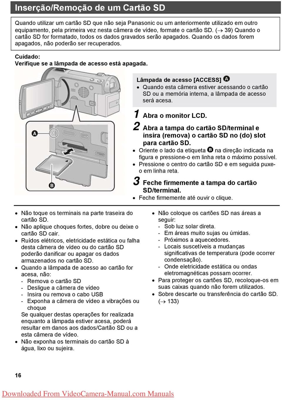 Lâmpada de acesso [ACCESS] Quando esta câmera estiver acessando o cartão SD ou a memória interna, a lâmpada de acesso será acesa. 1 Abra o monitor LCD.