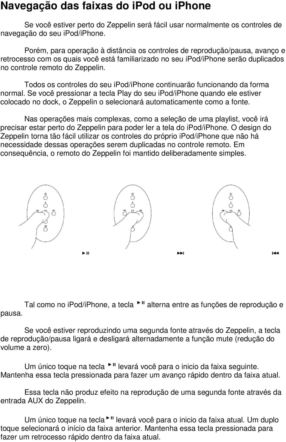 Todos os controles do seu ipod/iphone continuarão funcionando da forma normal.