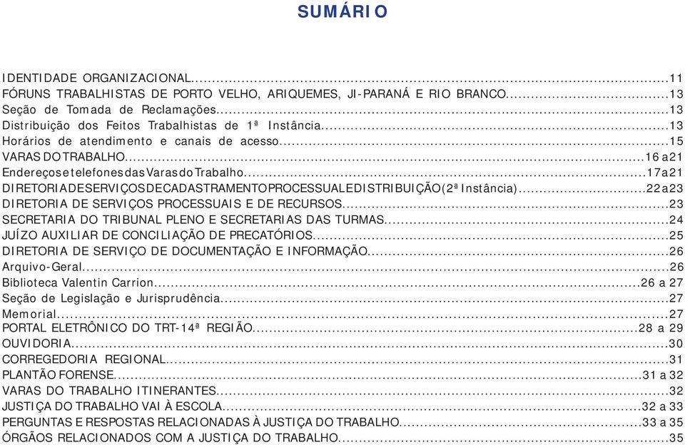 ..17a 21 DIRETORIA DE SERVIÇOS DE CADASTRAMENTO PROCESSUAL E DISTRIBUIÇÃO (2ª Instância)...22 a 23 DIRETORIA DE SERVIÇOS PROCESSUAIS E DE RECURSOS.