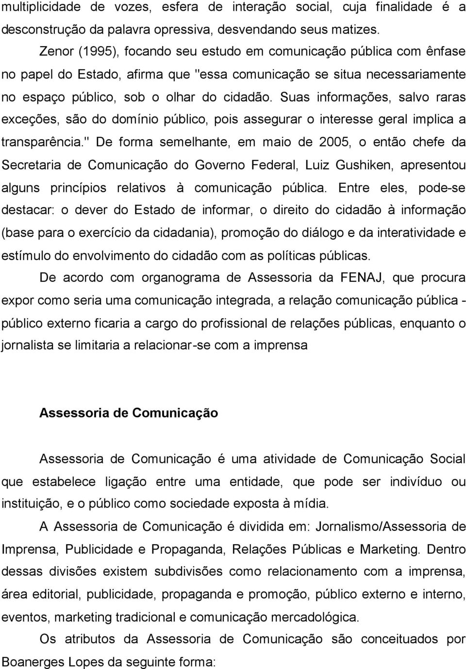 Suas informações, salvo raras exceções, são do domínio público, pois assegurar o interesse geral implica a transparência.