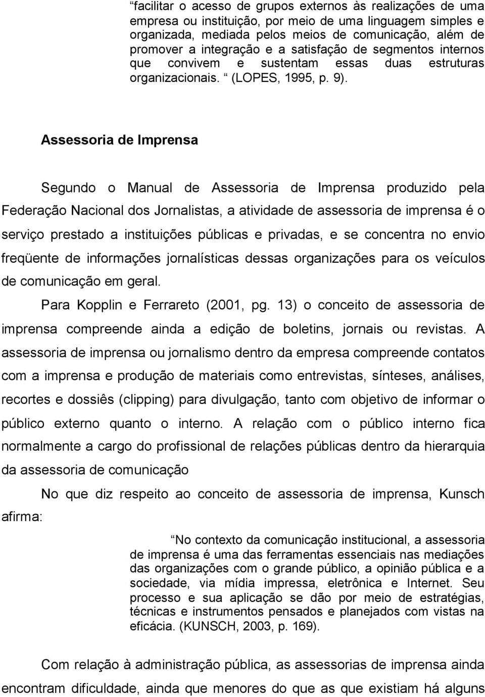 Assessoria de Imprensa Segundo o Manual de Assessoria de Imprensa produzido pela Federação Nacional dos Jornalistas, a atividade de assessoria de imprensa é o serviço prestado a instituições públicas