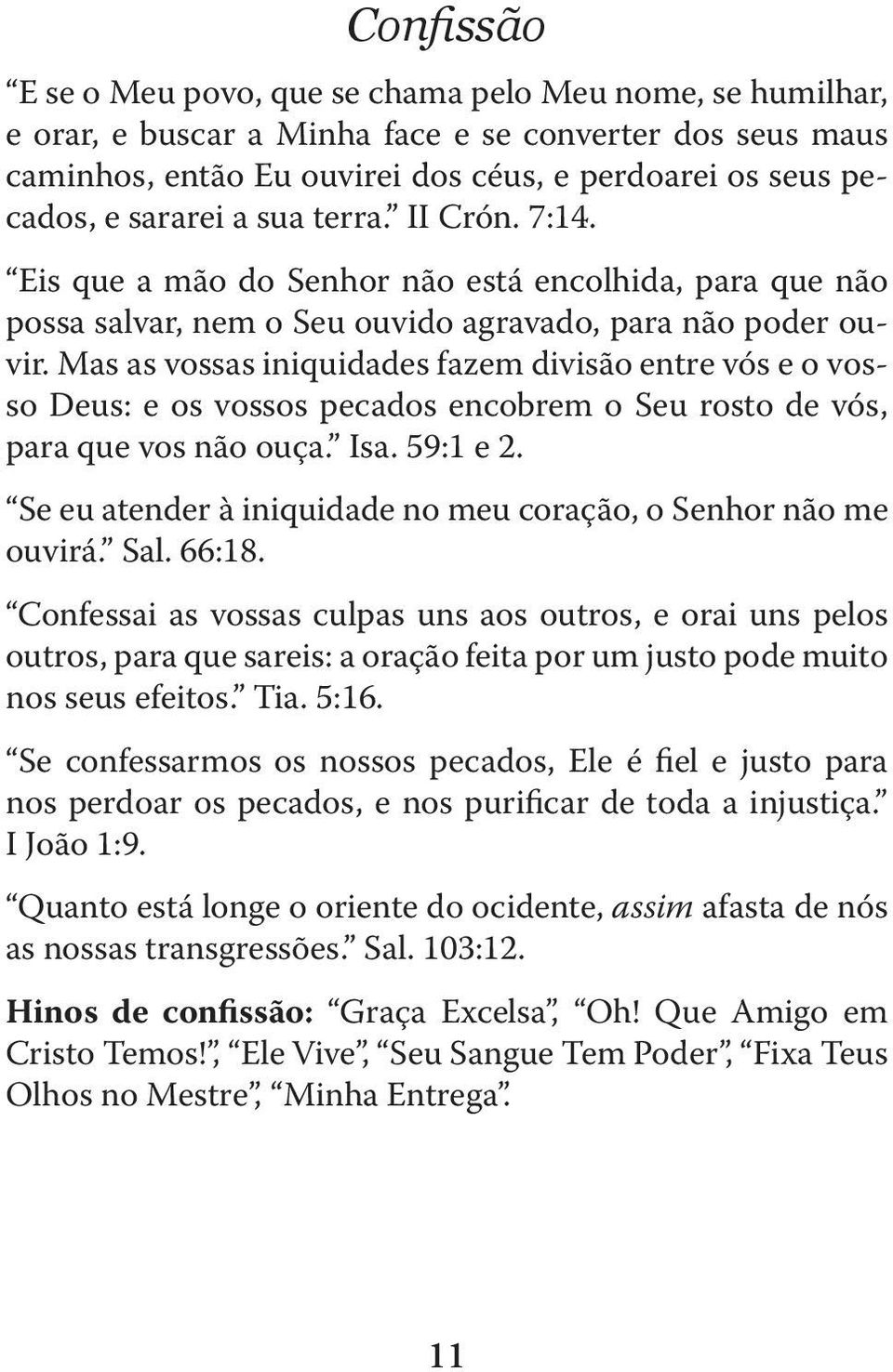 Mas as vossas iniquidades fazem divisão entre vós e o vosso Deus: e os vossos pecados encobrem o Seu rosto de vós, para que vos não ouça. Isa. 59:1 e 2.