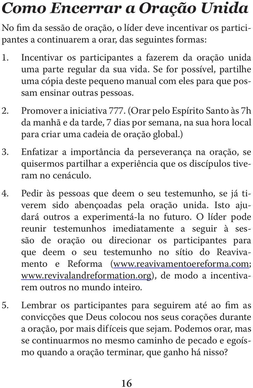 Promover a iniciativa 777. (Orar pelo Espírito Santo às 7h da manhã e da tarde, 7 dias por semana, na sua hora local para criar uma cadeia de oração global.) 3.