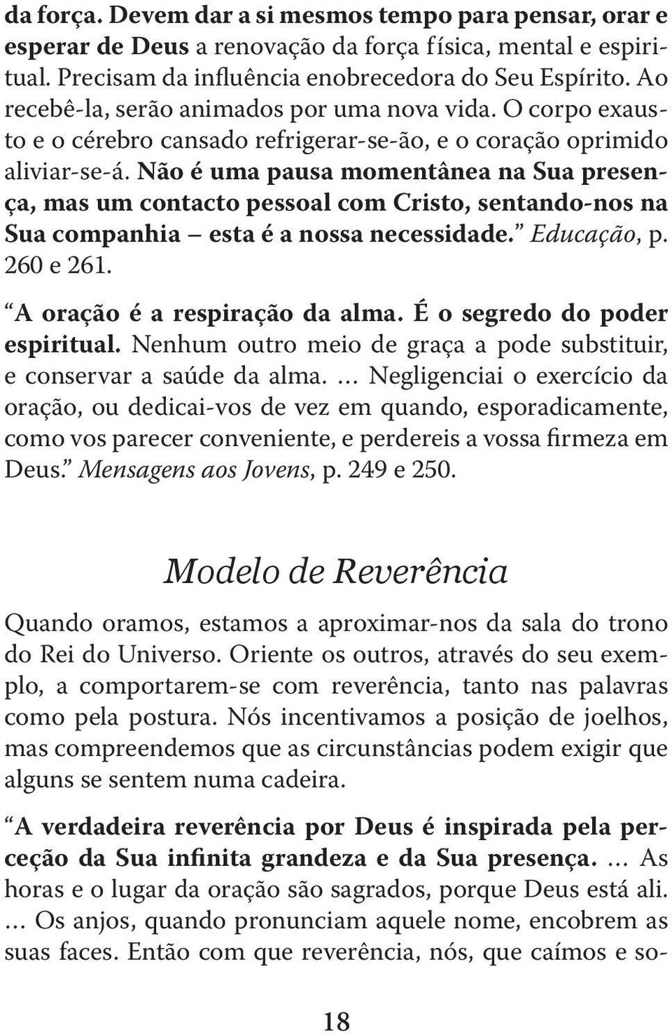 Não é uma pausa momentânea na Sua presença, mas um contacto pessoal com Cristo, sentando-nos na Sua companhia esta é a nossa necessidade. Educação, p. 260 e 261. A oração é a respiração da alma.