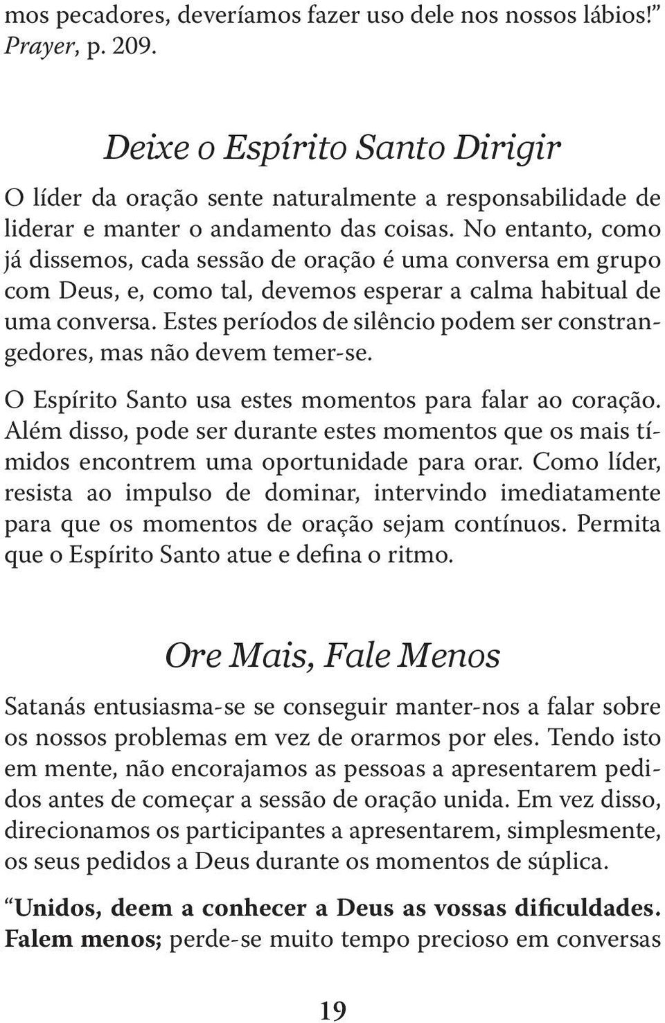 No entanto, como já dissemos, cada sessão de oração é uma conversa em grupo com Deus, e, como tal, devemos esperar a calma habitual de uma conversa.