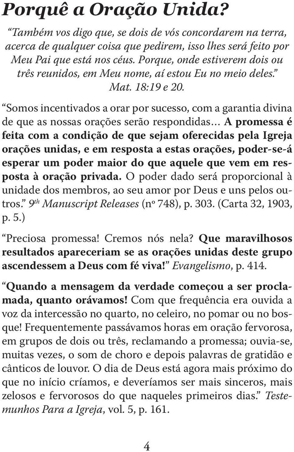 Somos incentivados a orar por sucesso, com a garantia divina de que as nossas orações serão respondidas A promessa é feita com a condição de que sejam oferecidas pela Igreja orações unidas, e em