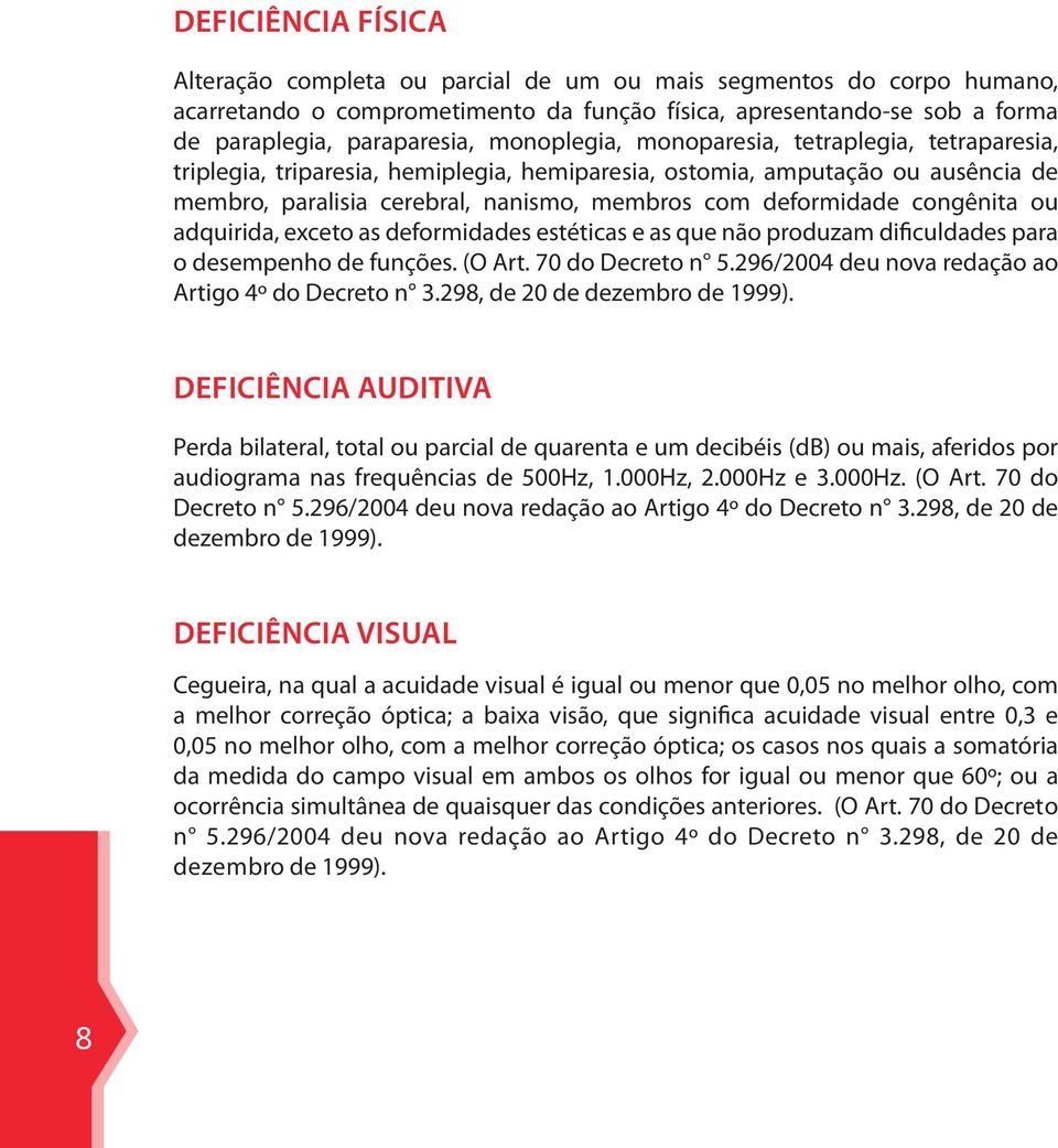 congênita ou adquirida, exceto as deformidades estéticas e as que não produzam dificuldades para o desempenho de funções. (O Art. 70 do Decreto n 5.