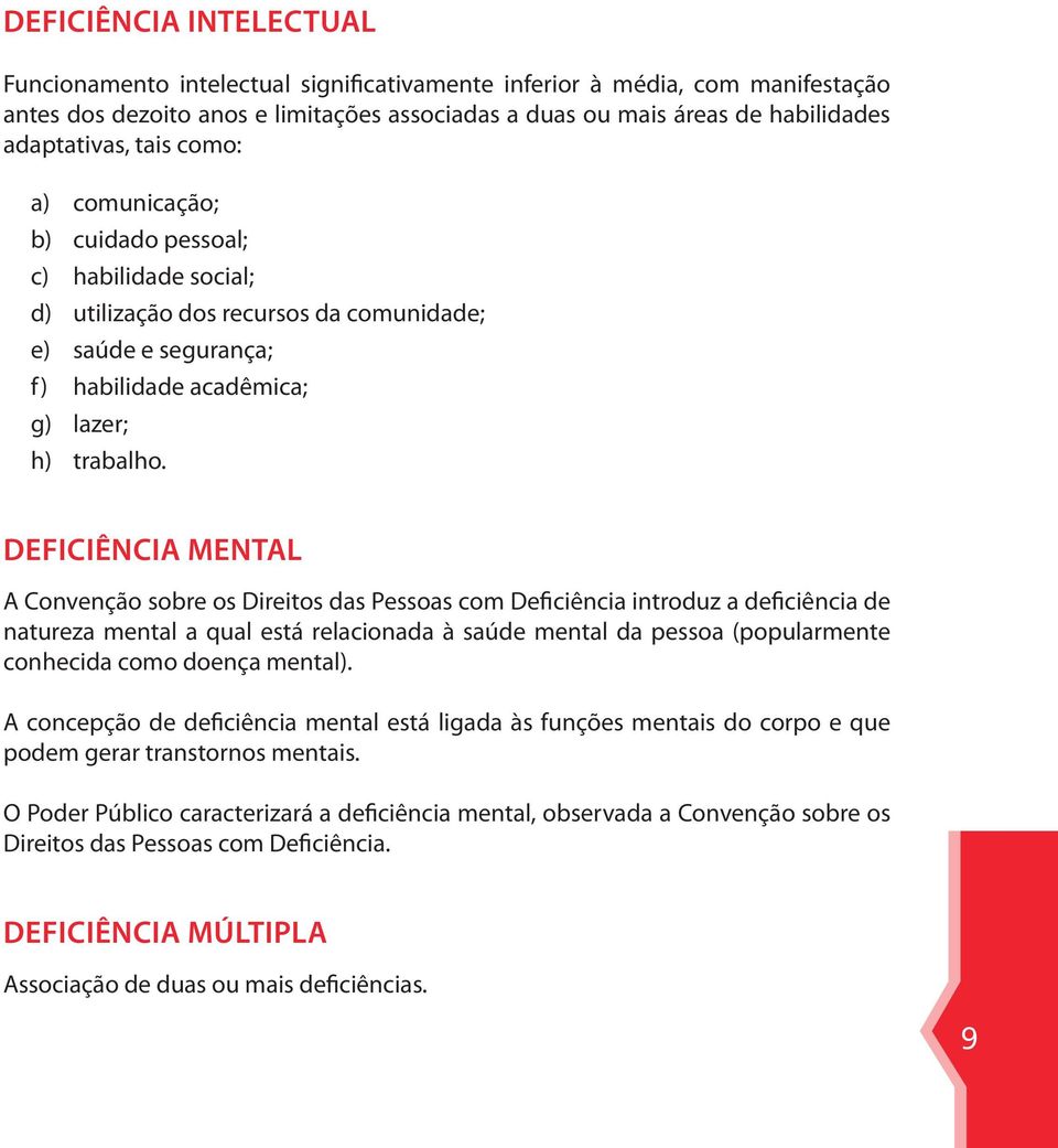 DEFICIÊNCIA MENTAL A Convenção sobre os Direitos das Pessoas com Deficiência introduz a deficiência de natureza mental a qual está relacionada à saúde mental da pessoa (popularmente conhecida como