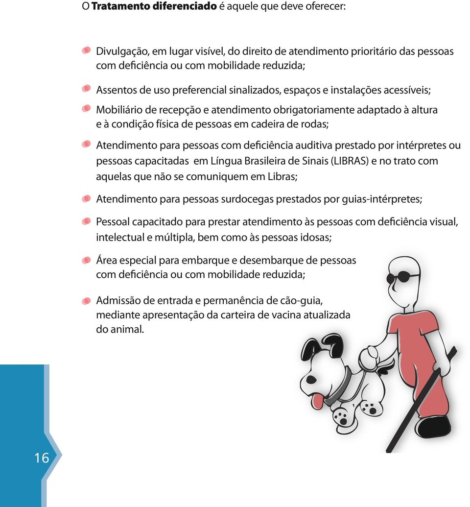 para pessoas com deficiência auditiva prestado por intérpretes ou pessoas capacitadas em Língua Brasileira de Sinais (LIBRAS) e no trato com aquelas que não se comuniquem em Libras; Atendimento para