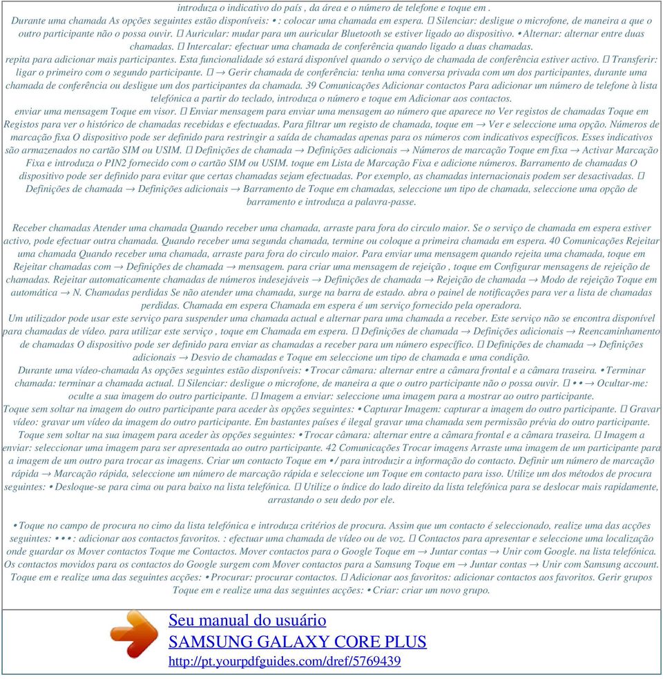 Alternar: alternar entre duas chamadas. Intercalar: efectuar uma chamada de conferência quando ligado a duas chamadas. repita para adicionar mais participantes.