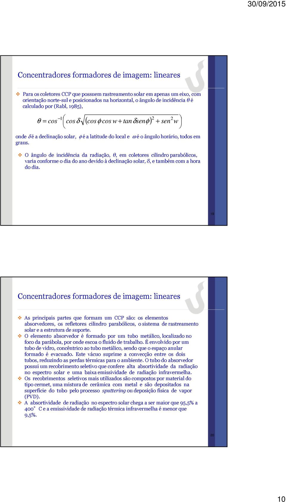 O ângulo de incidência da radiação, θ, em coletores cilindro parabólicos, varia conforme o dia do ano devido à declinação solar, δ, e também com a hora do dia.