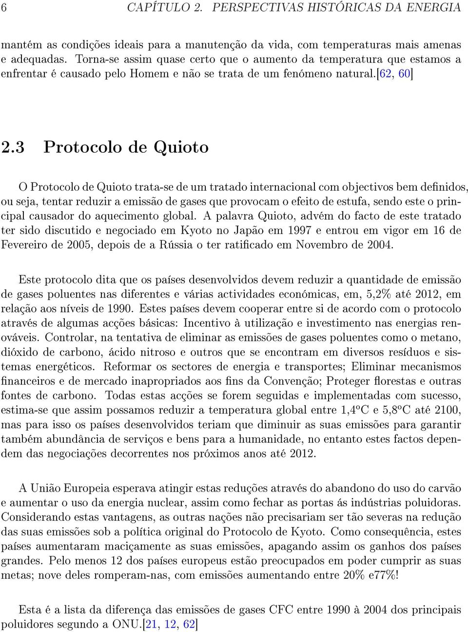 3 Protocolo de Quioto O Protocolo de Quioto trata-se de um tratado internacional com objectivos bem denidos, ou seja, tentar reduzir a emissão de gases que provocam o efeito de estufa, sendo este o