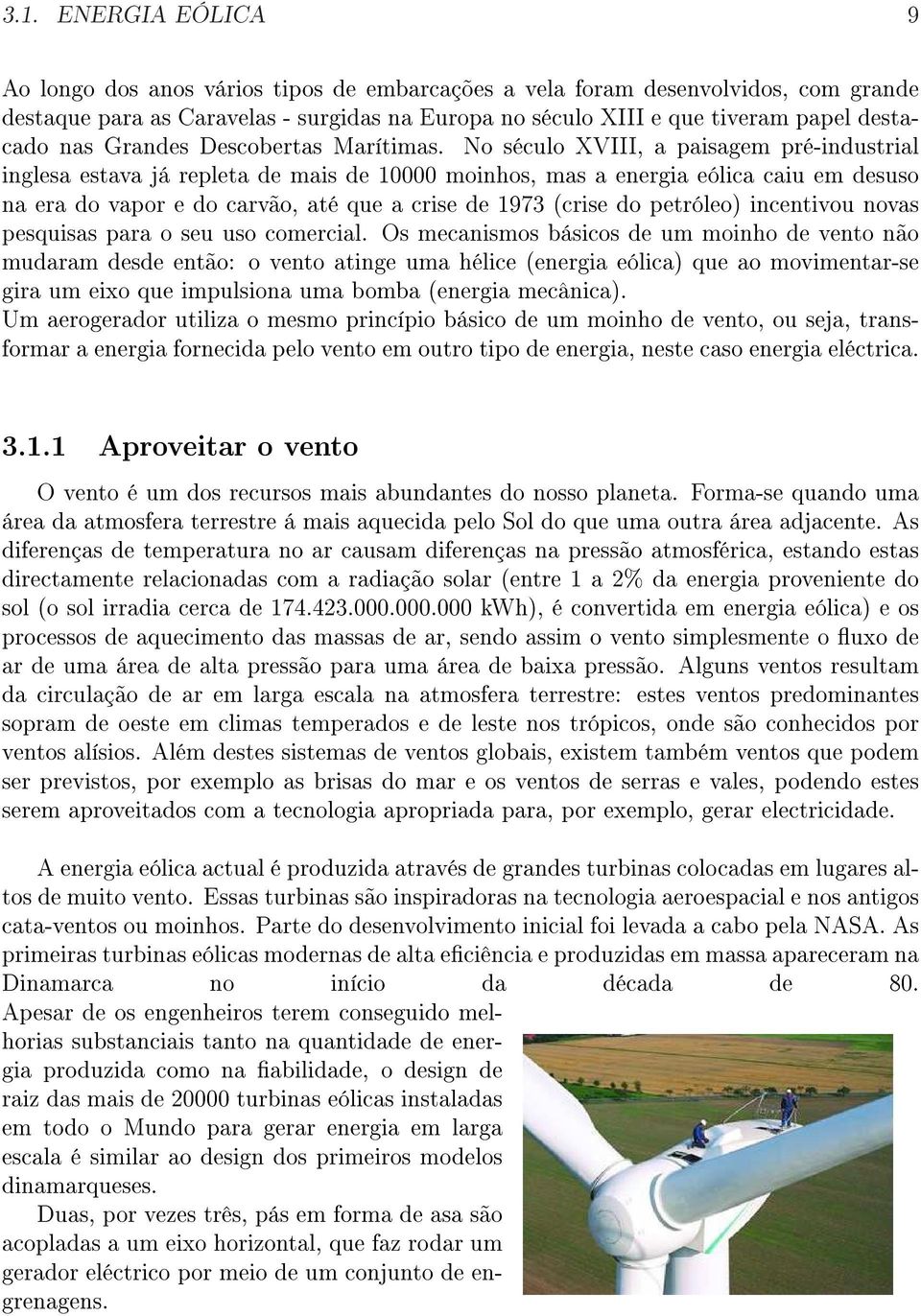 No século XVIII, a paisagem pré-industrial inglesa estava já repleta de mais de 10000 moinhos, mas a energia eólica caiu em desuso na era do vapor e do carvão, até que a crise de 1973 (crise do