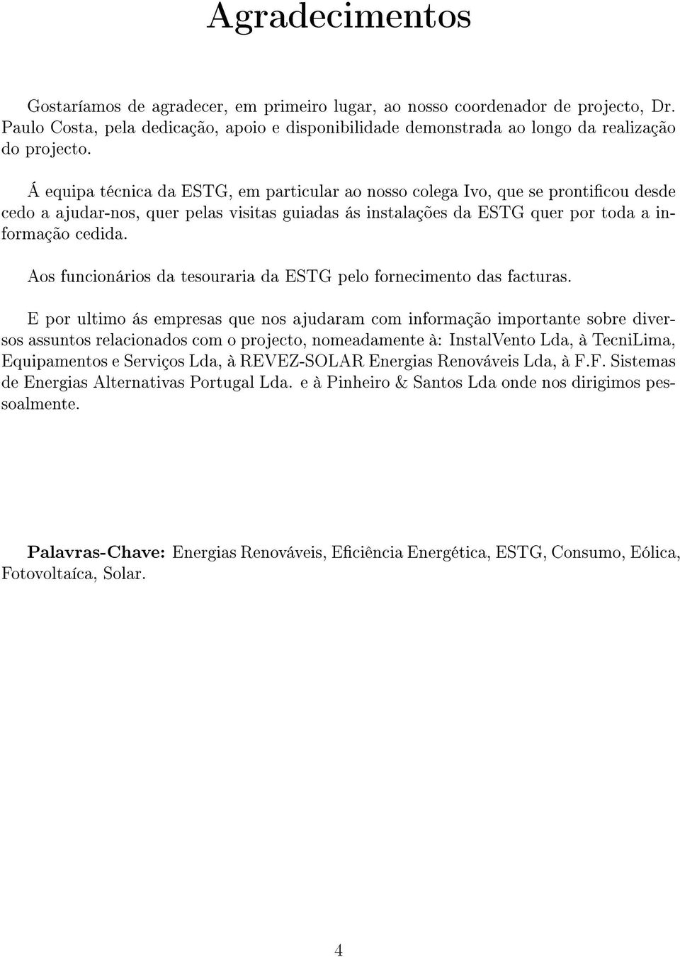 Aos funcionários da tesouraria da ESTG pelo fornecimento das facturas.