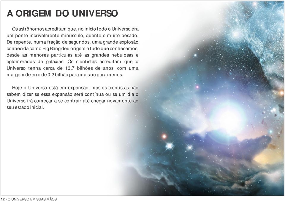 aglomerados de galáxias. Os cientistas acreditam que o Universo tenha cerca de 13,7 bilhões de anos, com uma margem de erro de 0,2 bilhão para mais ou para menos.