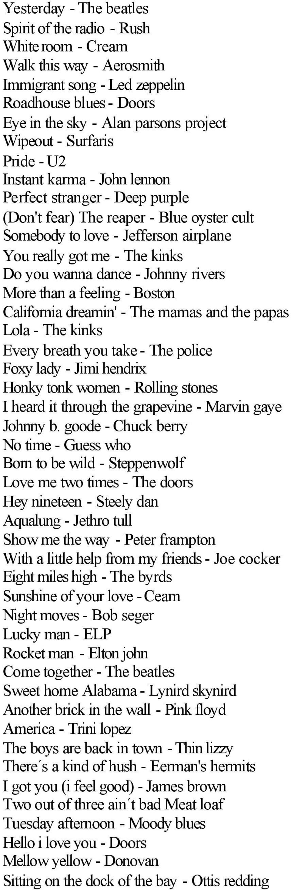 wanna dance - Johnny rivers More than a feeling - Boston California dreamin' - The mamas and the papas Lola - The kinks Every breath you take - The police Foxy lady - Jimi hendrix Honky tonk women -