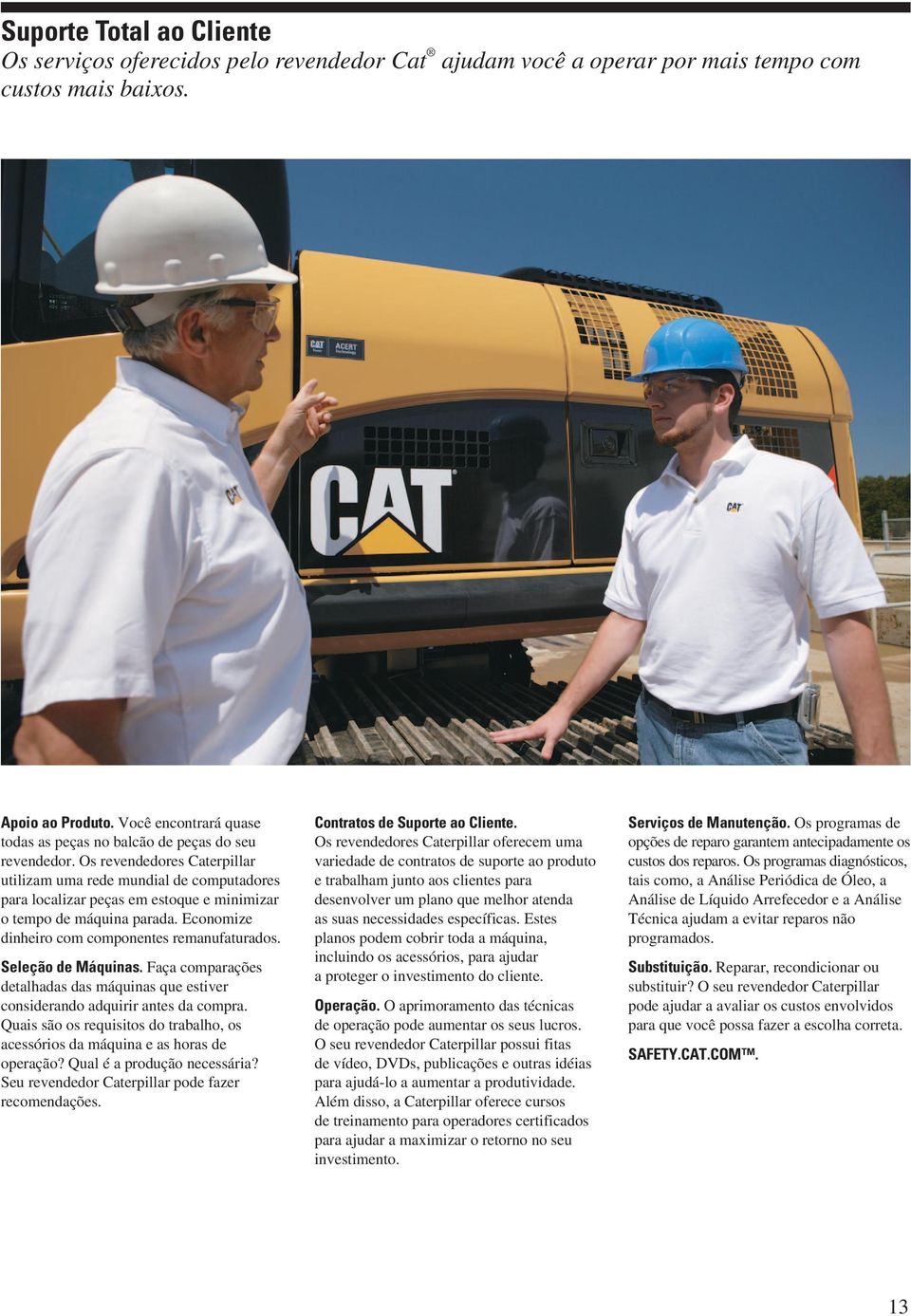 Os revendedores Caterpillar utilizam uma rede mundial de computadores para localizar peças em estoque e minimizar o tempo de máquina parada. Economize dinheiro com componentes remanufaturados.