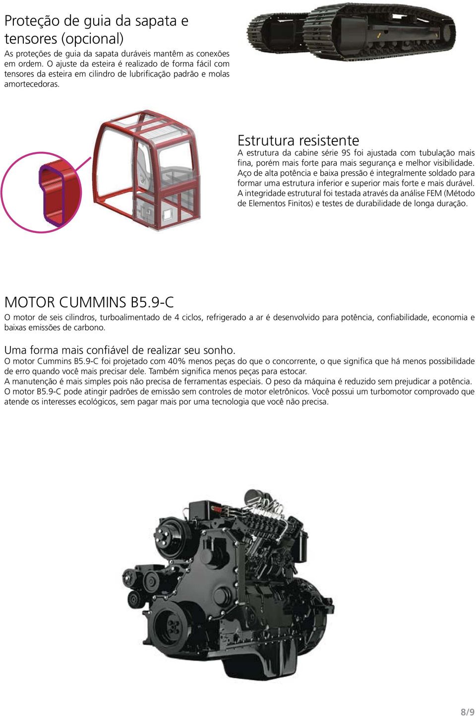 Estrutura resistente A estrutura da cabine série 9S foi ajustada com tubulação mais fina, porém mais forte para mais segurança e melhor visibilidade.