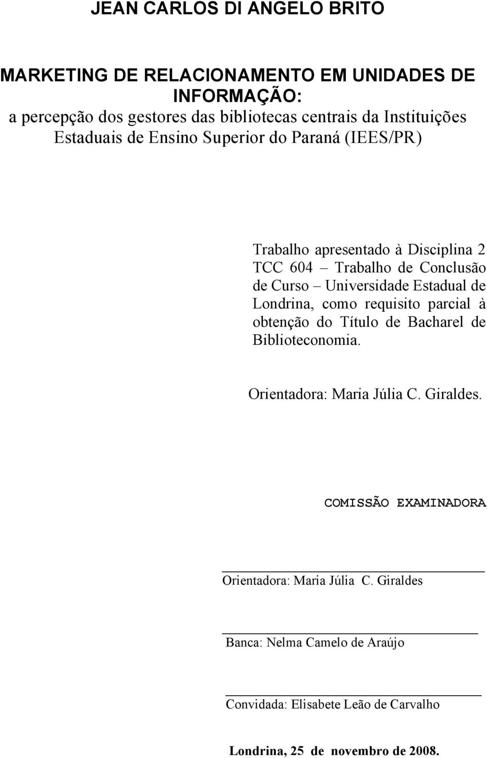 Universidade Estadual de Londrina, como requisito parcial à obtenção do Título de Bacharel de Biblioteconomia. Orientadora: Maria Júlia C.
