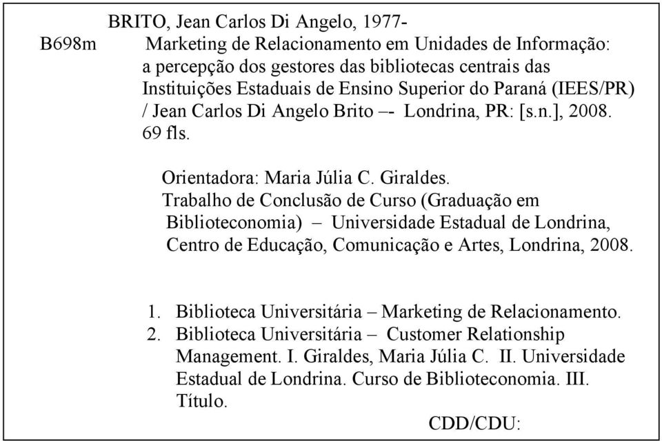 Trabalho de Conclusão de Curso (Graduação em Biblioteconomia) Universidade Estadual de Londrina, Centro de Educação, Comunicação e Artes, Londrina, 2008. 1.