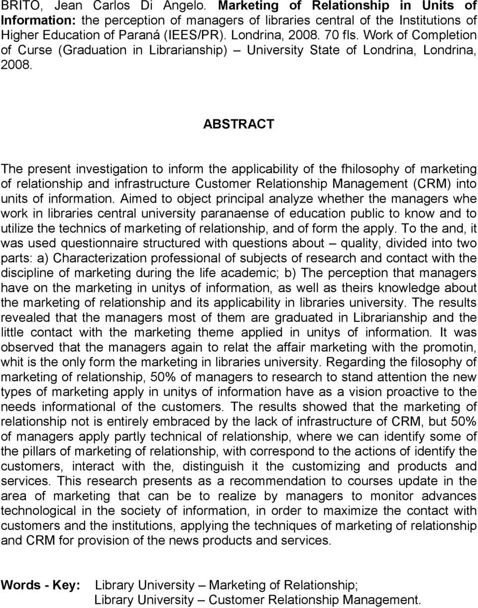 ABSTRACT The present investigation to inform the applicability of the fhilosophy of marketing of relationship and infrastructure Customer Relationship Management (CRM) into units of information.