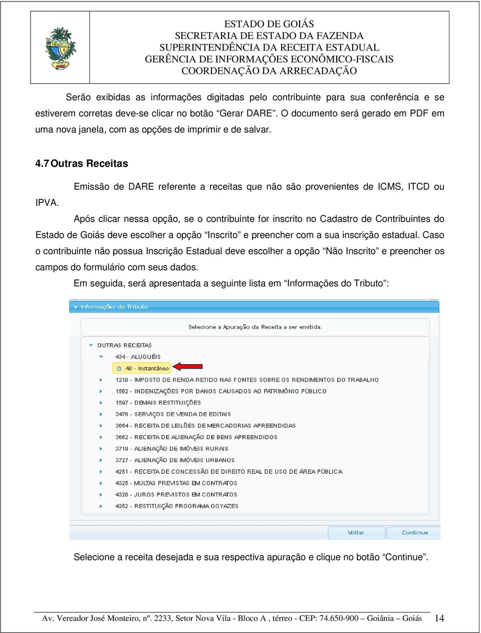 Após clicar nessa opção, se o contribuinte for inscrito no Cadastro de Contribuintes do Estado de Goiás deve escolher a opção Inscrito e preencher com a sua inscrição estadual.