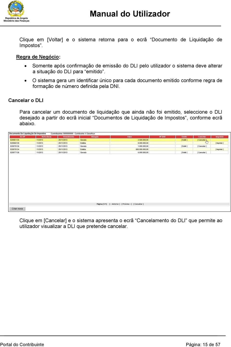 O sistema gera um identificar único para cada documento emitido conforme regra de formação de número definida pela DNI.