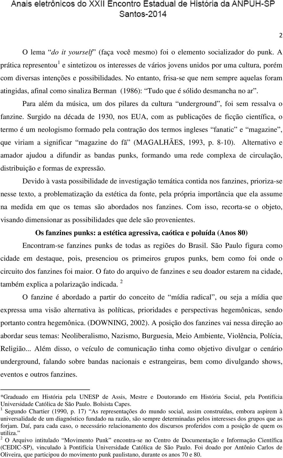 No entanto, frisa-se que nem sempre aquelas foram atingidas, afinal como sinaliza Berman (1986): Tudo que é sólido desmancha no ar.