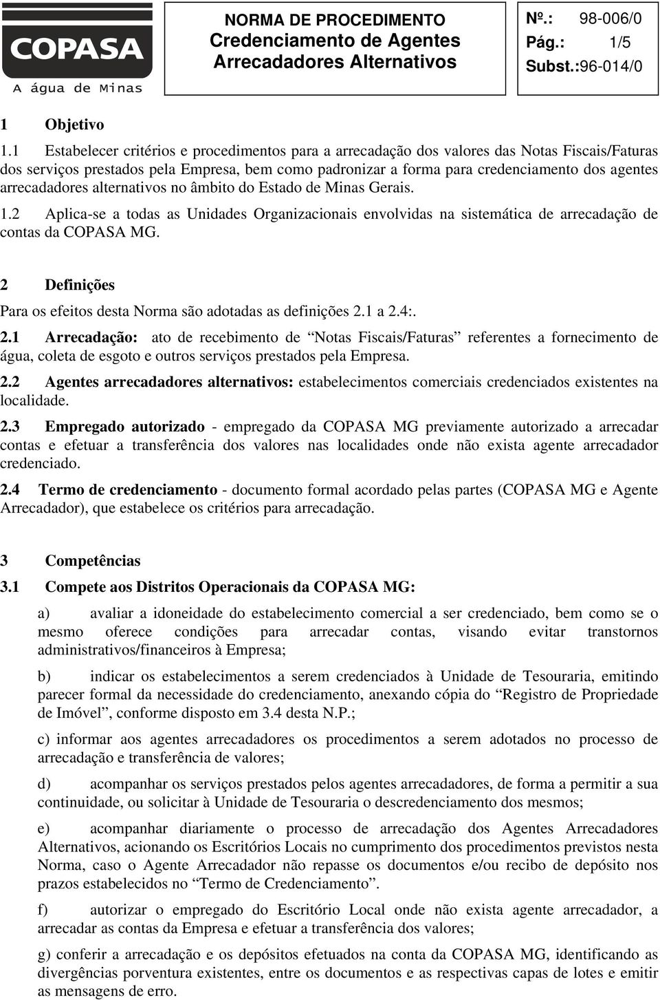 arrecadadores alternativos no âmbito do Estado de Minas Gerais. 1.2 Aplica-se a todas as Unidades Organizacionais envolvidas na sistemática de arrecadação de contas da COPASA MG.