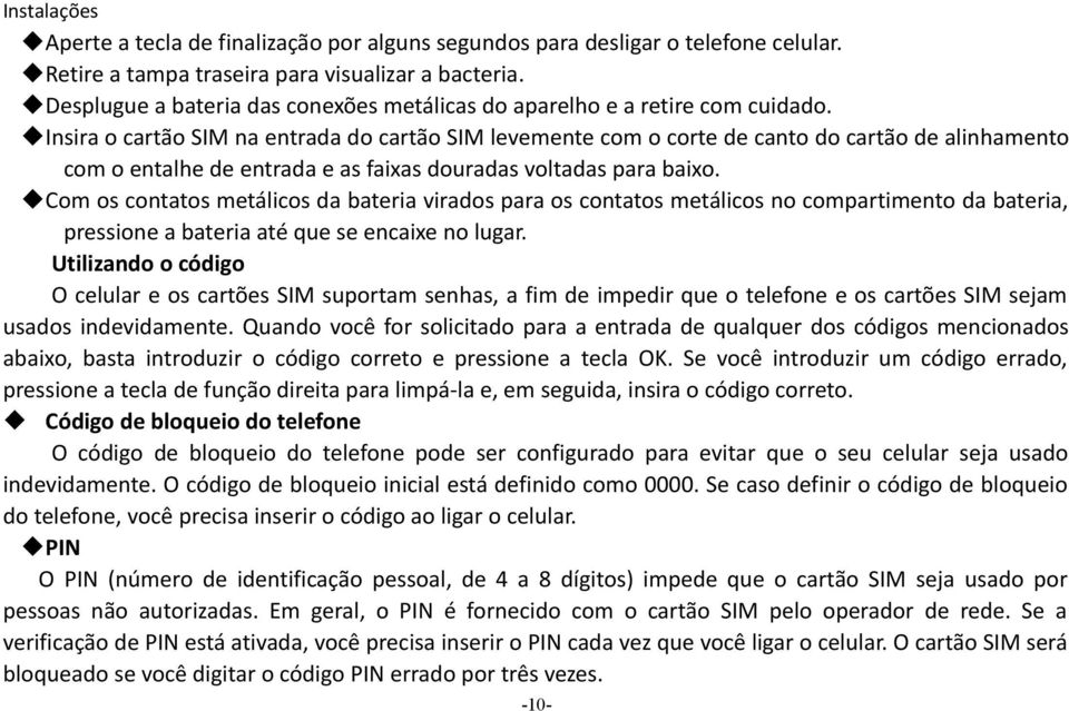 Insira o cartão SIM na entrada do cartão SIM levemente com o corte de canto do cartão de alinhamento com o entalhe de entrada e as faixas douradas voltadas para baixo.