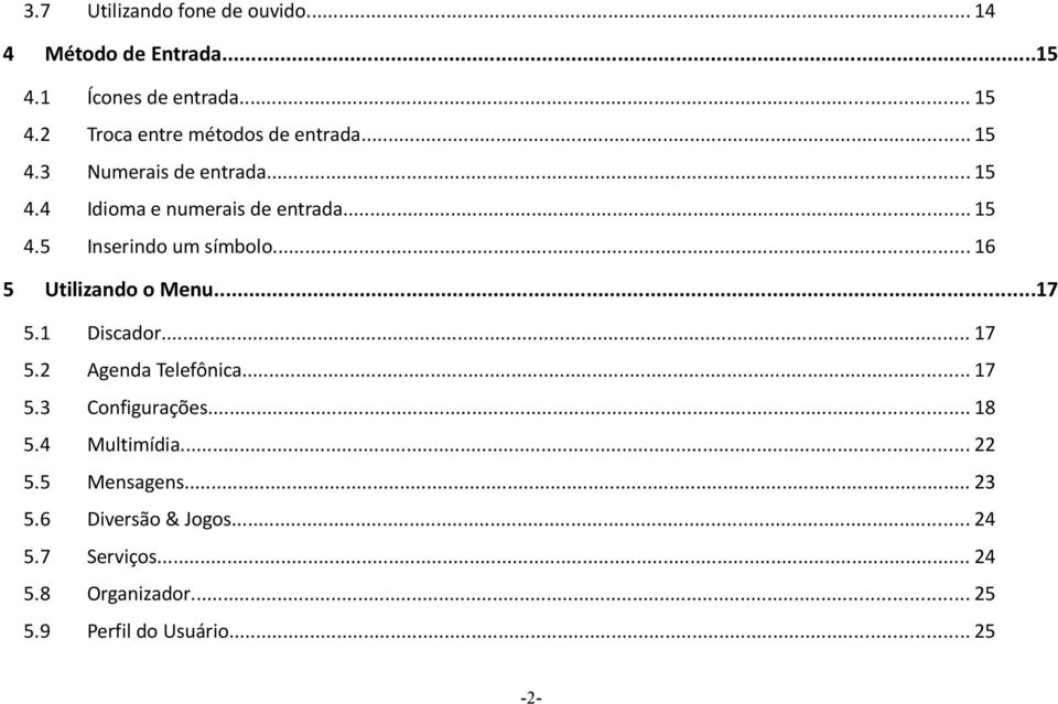 .. 16 5 Utilizando o Menu...17 5.1 Discador... 17 5.2 Agenda Telefônica... 17 5.3 Configurações... 18 5.4 Multimídia.