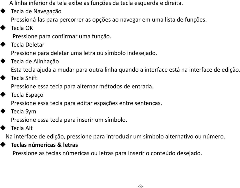 Tecla de Alinhação Esta tecla ajuda a mudar para outra linha quando a interface está na interface de edição. Tecla Shift Pressione essa tecla para alternar métodos de entrada.