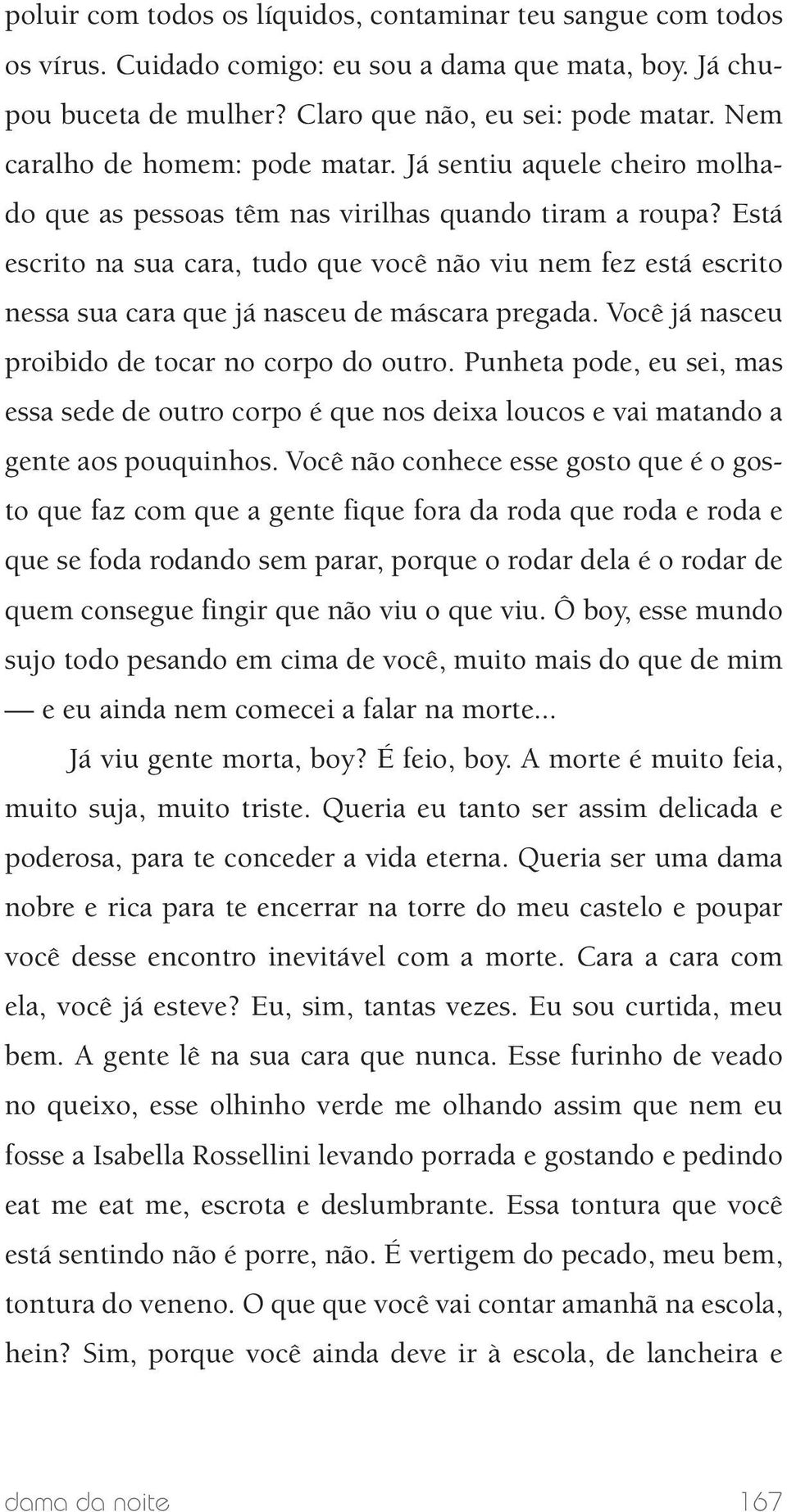 Está escrito na sua cara, tudo que você não viu nem fez está escrito nessa sua cara que já nasceu de máscara pregada. Você já nasceu proibido de tocar no corpo do outro.