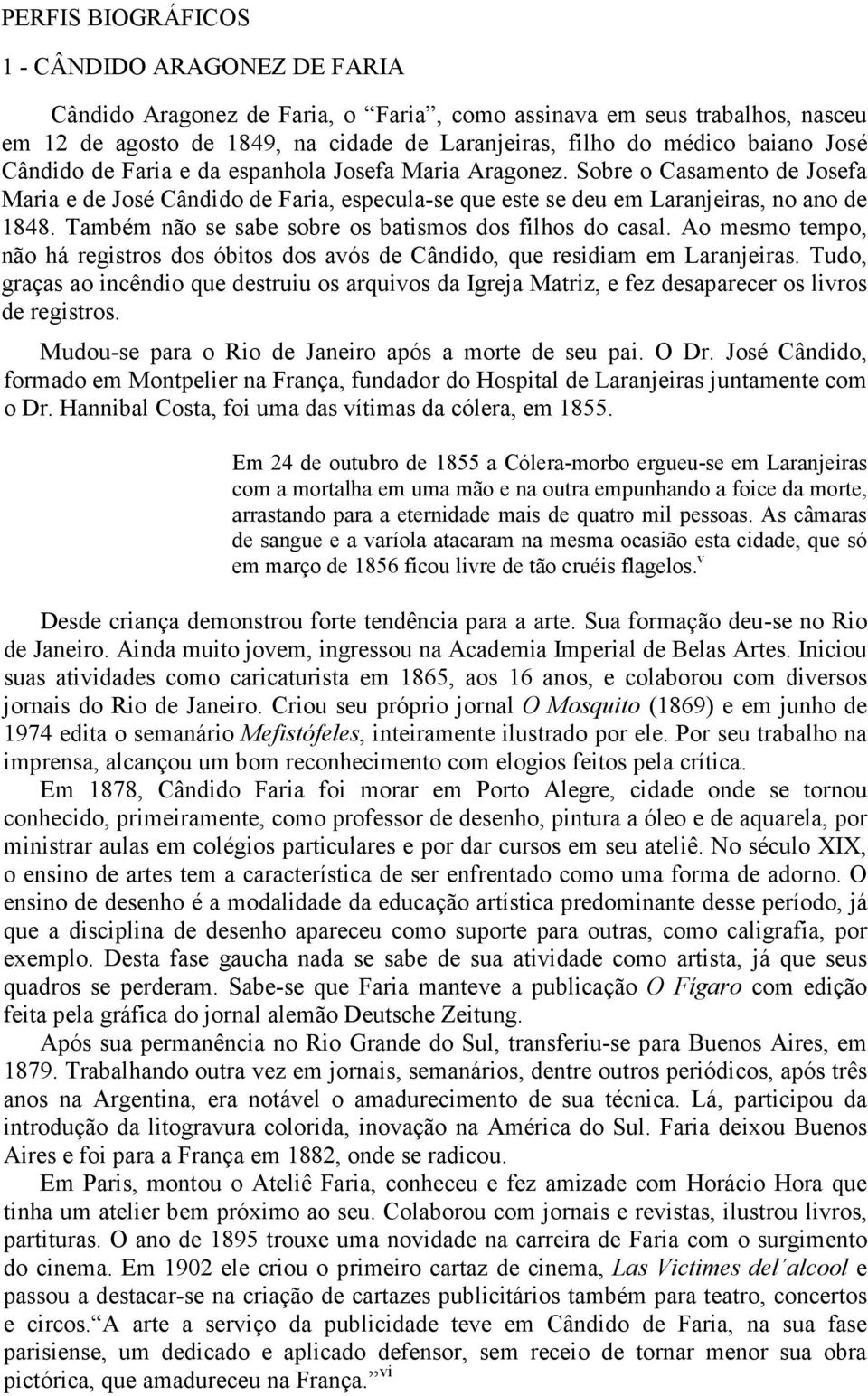 Também não se sabe sobre os batismos dos filhos do casal. Ao mesmo tempo, não há registros dos óbitos dos avós de Cândido, que residiam em Laranjeiras.