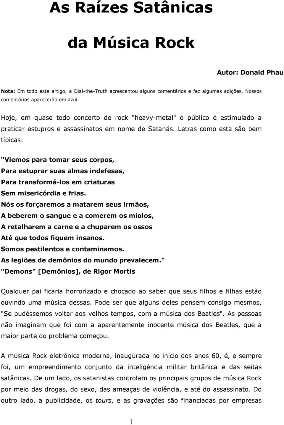 Letras como esta são bem típicas: "Viemos para tomar seus corpos, Para estuprar suas almas indefesas, Para transformá-los em criaturas Sem misericórdia e frias.