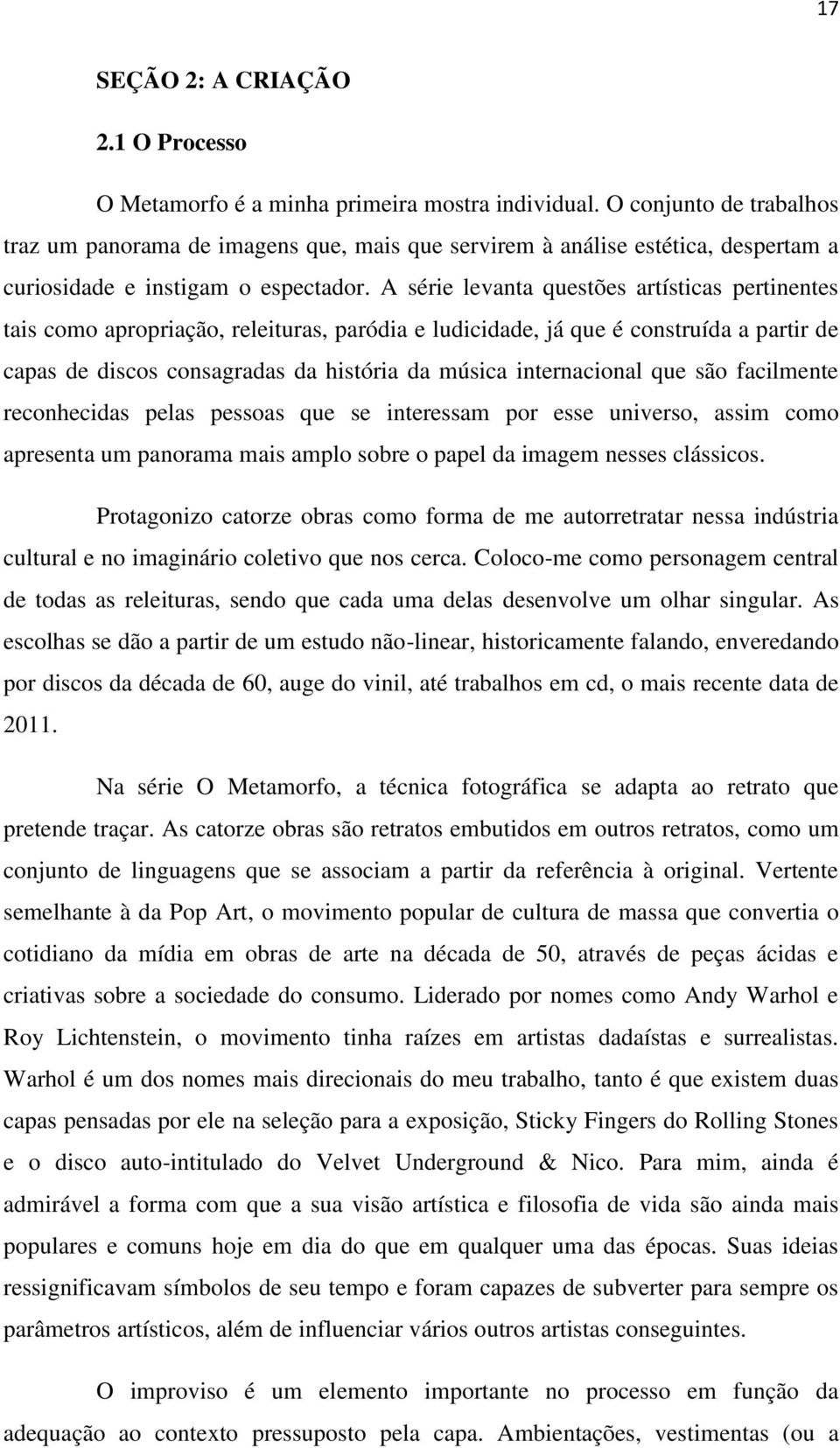 A série levanta questões artísticas pertinentes tais como apropriação, releituras, paródia e ludicidade, já que é construída a partir de capas de discos consagradas da história da música