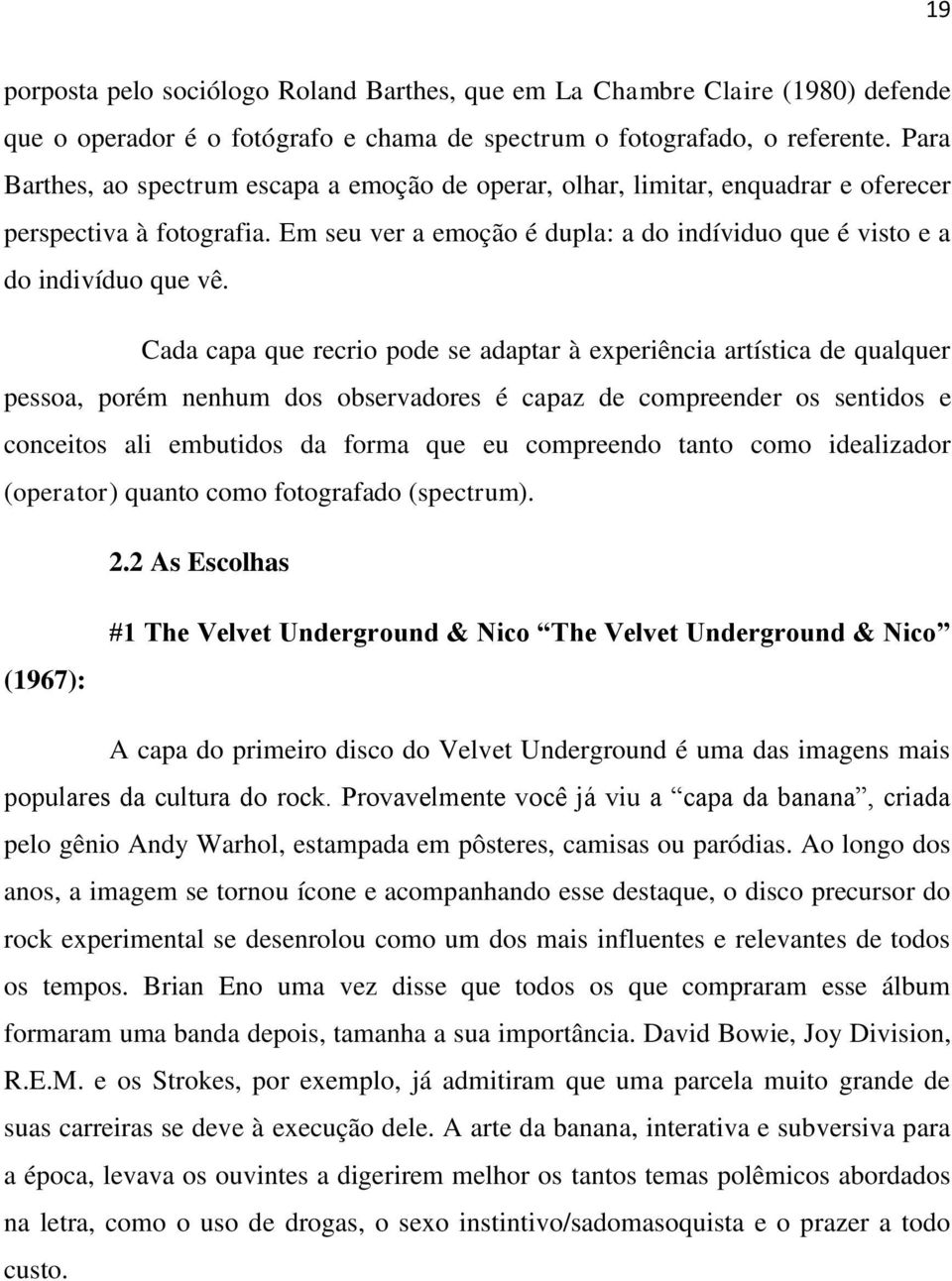 Cada capa que recrio pode se adaptar à experiência artística de qualquer pessoa, porém nenhum dos observadores é capaz de compreender os sentidos e conceitos ali embutidos da forma que eu compreendo