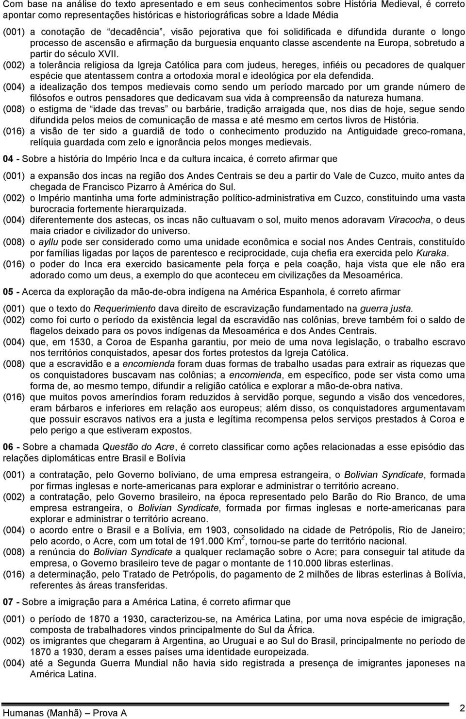 (002) a tolerância religiosa da Igreja Católica para com judeus, hereges, infiéis ou pecadores de qualquer espécie que atentassem contra a ortodoxia moral e ideológica por ela defendida.