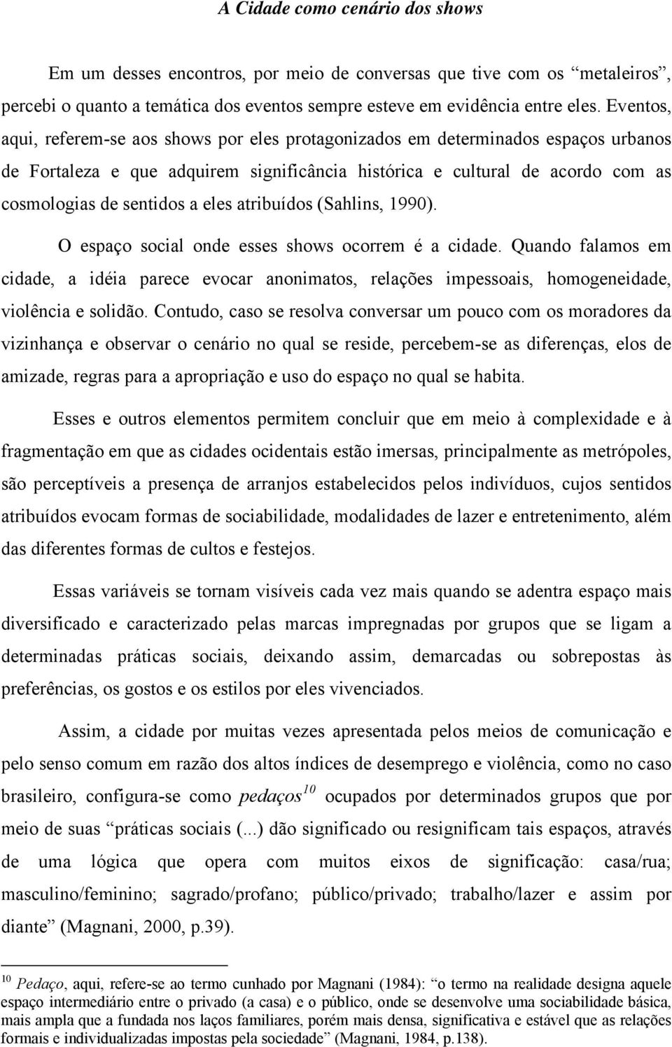 eles atribuídos (Sahlins, 1990). O espaço social onde esses shows ocorrem é a cidade.