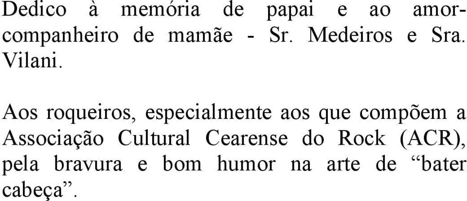 Aos roqueiros, especialmente aos que compõem a