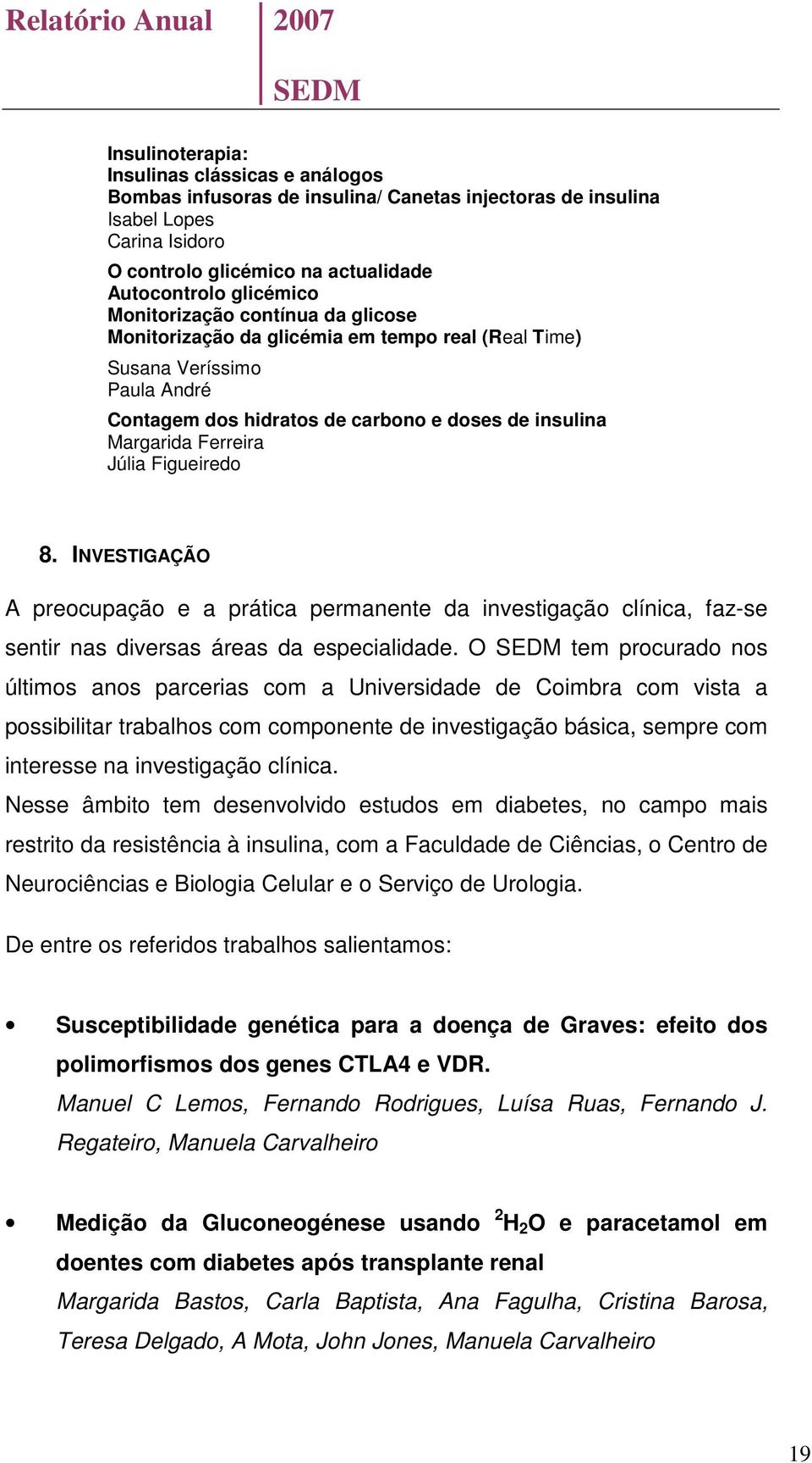 Júlia Figueiredo 8. INVESTIGAÇÃO A preocupação e a prática permanente da investigação clínica, faz-se sentir nas diversas áreas da especialidade.