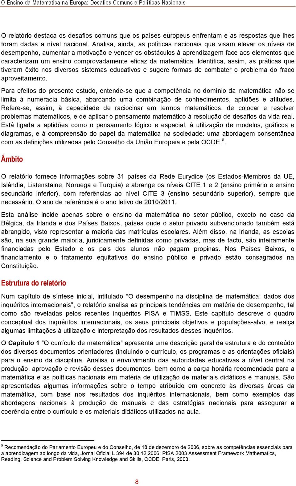 comprovadamente eficaz da matemática. Identifica, assim, as práticas que tiveram êxito nos diversos sistemas educativos e sugere formas de combater o problema do fraco aproveitamento.