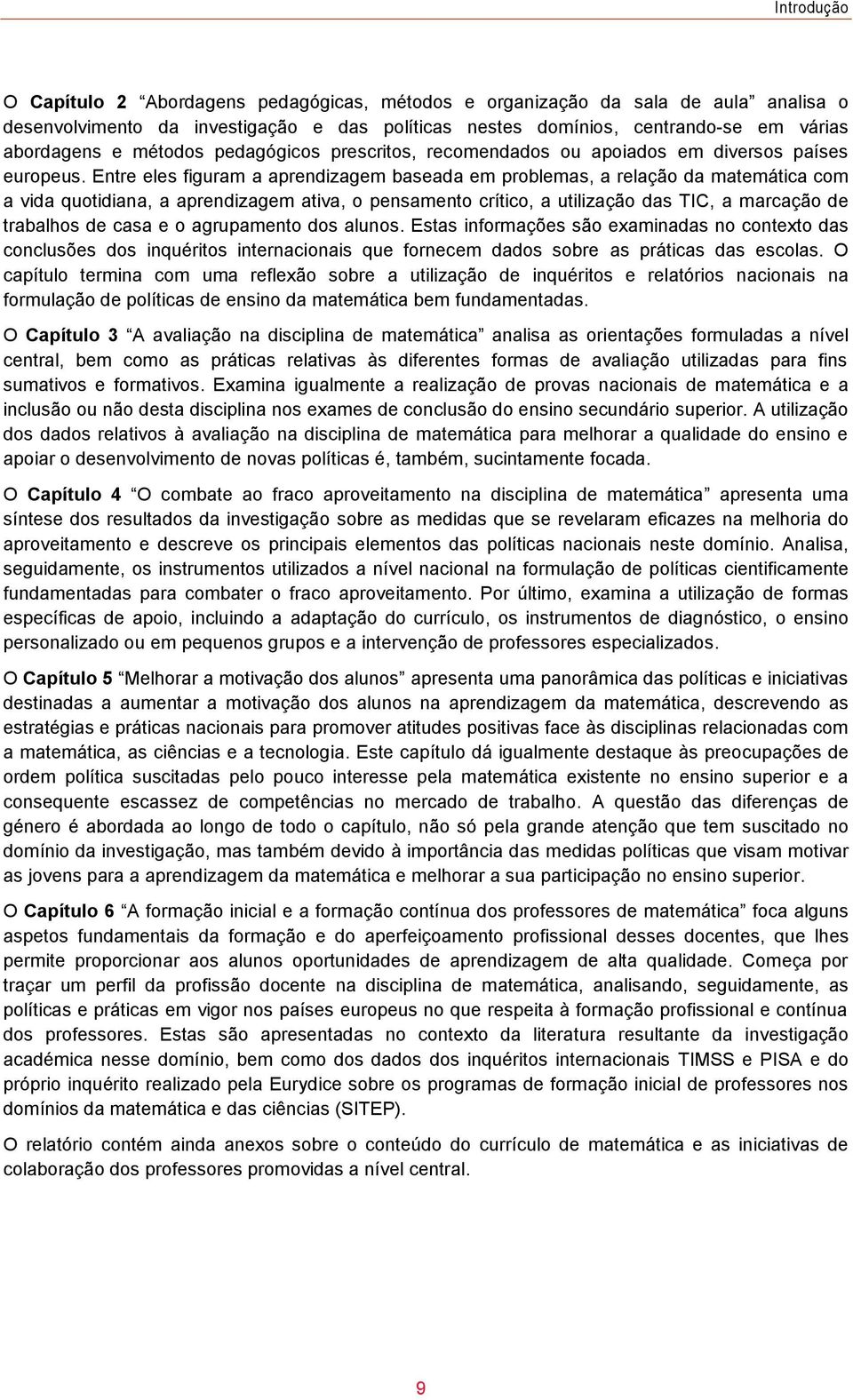 Entre eles figuram a aprendizagem baseada em problemas, a relação da matemática com a vida quotidiana, a aprendizagem ativa, o pensamento crítico, a utilização das TIC, a marcação de trabalhos de