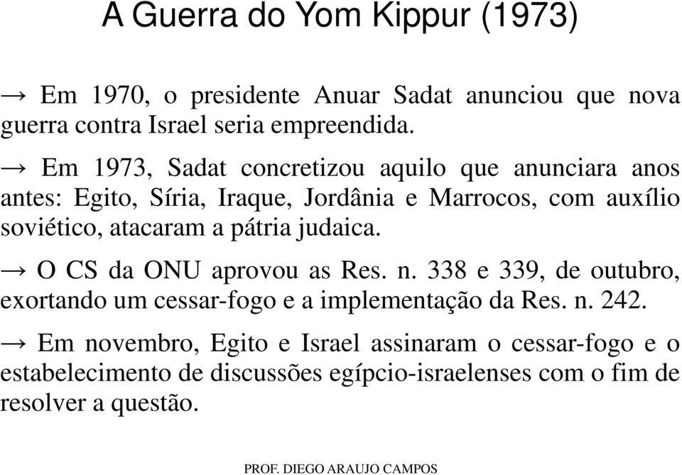 atacaram a pátria judaica. O CS da ONU aprovou as Res. n. 338 e 339, de outubro, exortando um cessar-fogo e a implementação da Res.