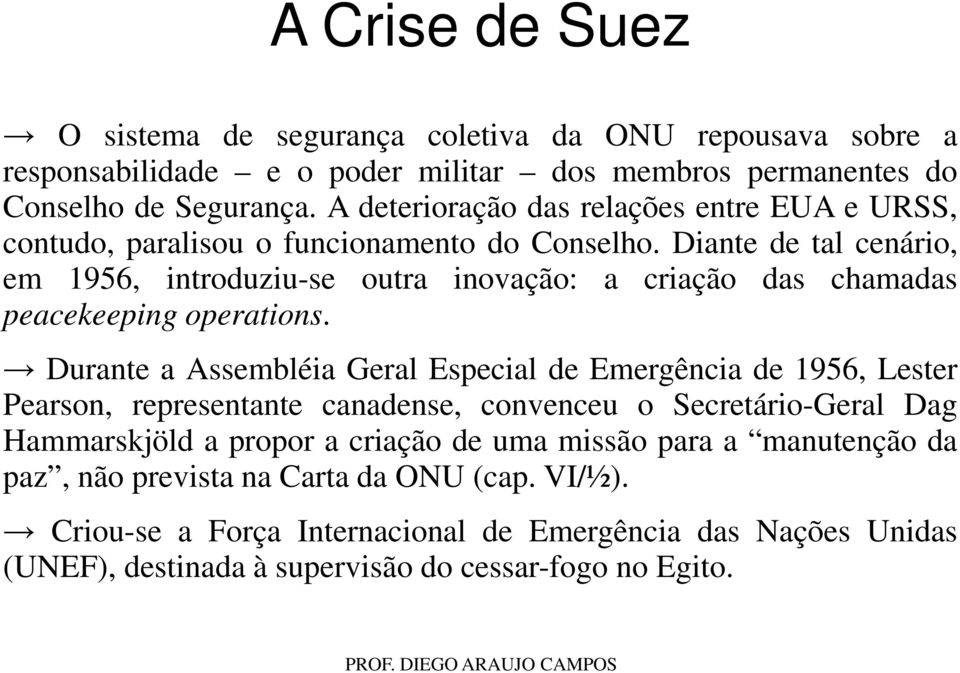 Diante de tal cenário, em 1956, introduziu-se outra inovação: a criação das chamadas peacekeeping operations.